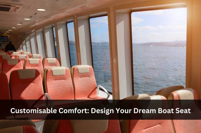 Customisable Comfort: Design Your Dream Boat Seat